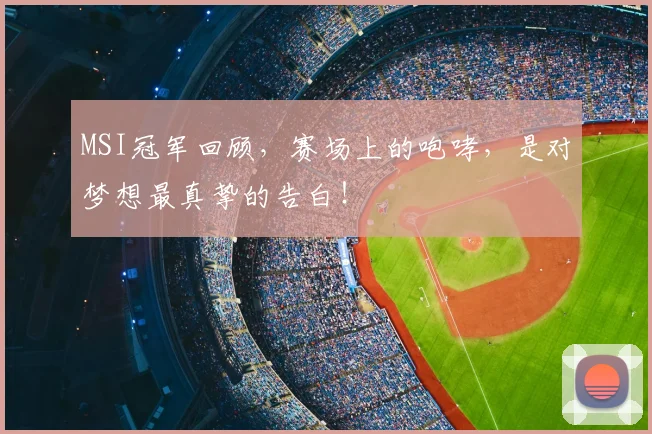 MSI冠军回顾,赛场上的咆哮,是对梦想最真挚的告白!
